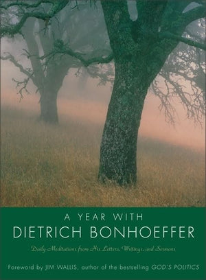 A Year with Dietrich Bonhoeffer: Daily Meditations from His Letters, Writings, and Sermons,New