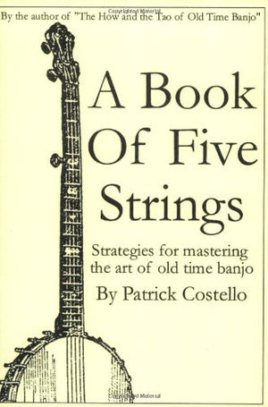 A Book Of Five Strings: Strategies For Mastering The Art Of Old Time Banjo,Used