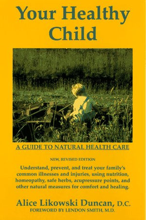 Your Healthy Child: A Guide To Natural Health Care