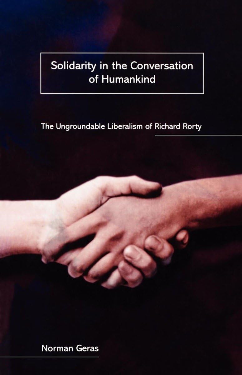 Solidarity in the Conversation of Humankind: The Ungroundable Liberalism of Richard Rorty,Used