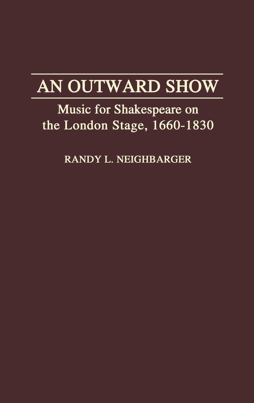 An Outward Show: Music For Shakespeare On The London Stage, 16601830 (Contributions To The Study Of Music And Dance)