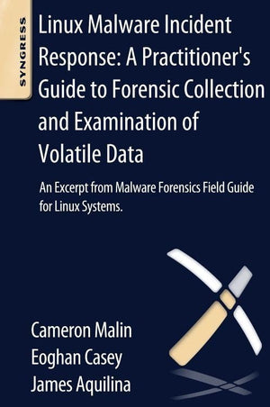 Linux Malware Incident Response: A Practitioner's Guide to Forensic Collection and Examination of Volatile Data: An Excerpt from,Used