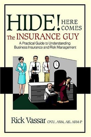 Hide! Here Comes the Insurance Guy: A Practical Guide to Understanding Business Insurance And Risk Management,Used