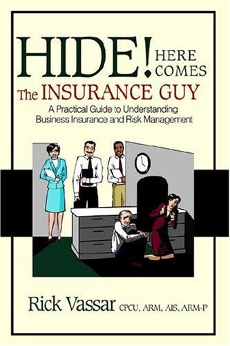 Hide! Here Comes the Insurance Guy: A Practical Guide to Understanding Business Insurance And Risk Management,Used
