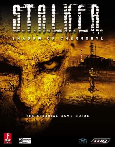 S.T.A.L.K.E.R.: Shadow Of Chernobyl (Prima Official Game Guide)