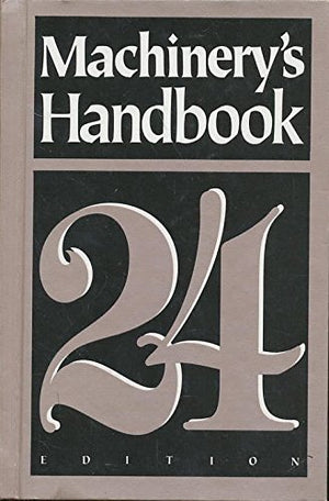 Machinery'S Handbook: A Reference Book For The Mechanical Engineer, Designer, Manufacturing Engineer, Draftsman, Toolmaker, And