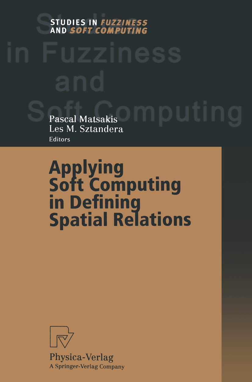 Applying Soft Computing in Defining Spatial Relations (Studies in Fuzziness and Soft Computing, 106),Used