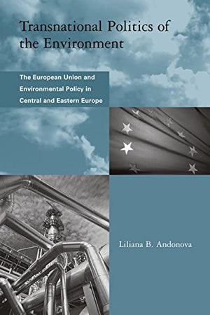 Transnational Politics of the Environment: The European Union and Environmental Policy in Central and Eastern Europe (Global Env,Used