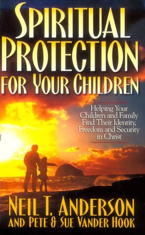 Spiritual Protection For Your Children: Helping Your Children And Family Find Their Identity, Freedom And Security In Christ,New