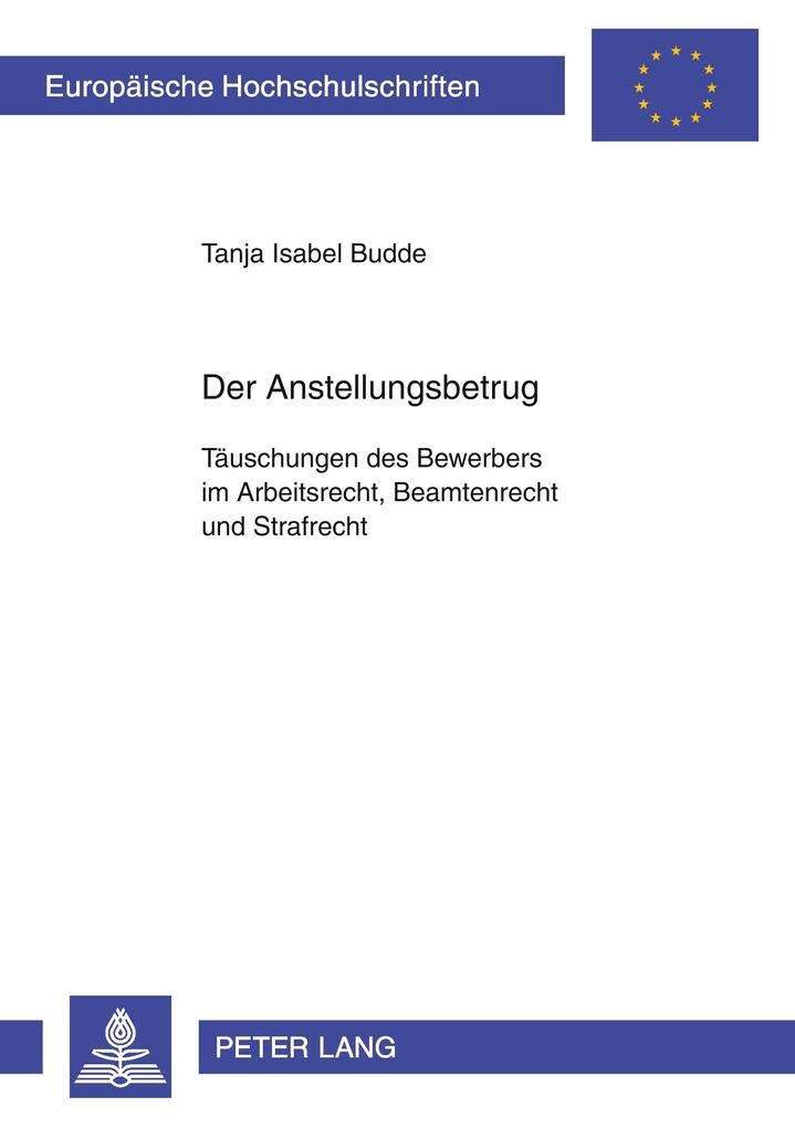Der Anstellungsbetrug: Tuschungen des Bewerbers im Arbeitsrecht, Beamtenrecht und Strafrecht (Europische Hochschulschriften Rech,Used