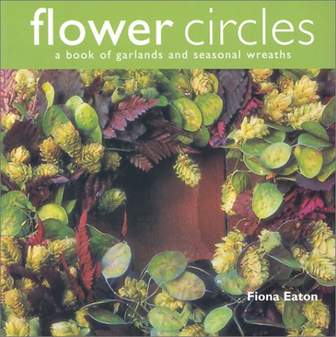 Flower Circles: A Book of Garlands and Seasonal Wreaths,Used