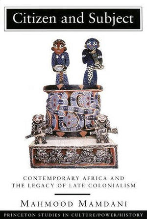 Citizen And Subject: Contemporary Africa And The Legacy Of Late Colonialism (Princeton Series In Culture/Power/History),New