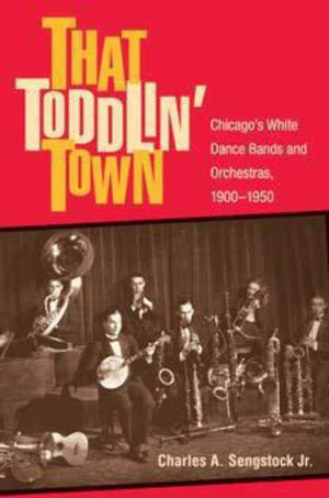 That Toddlin' Town: Chicago's White Dance Bands and Orchestras, 19001950 (Music in American Life),Used