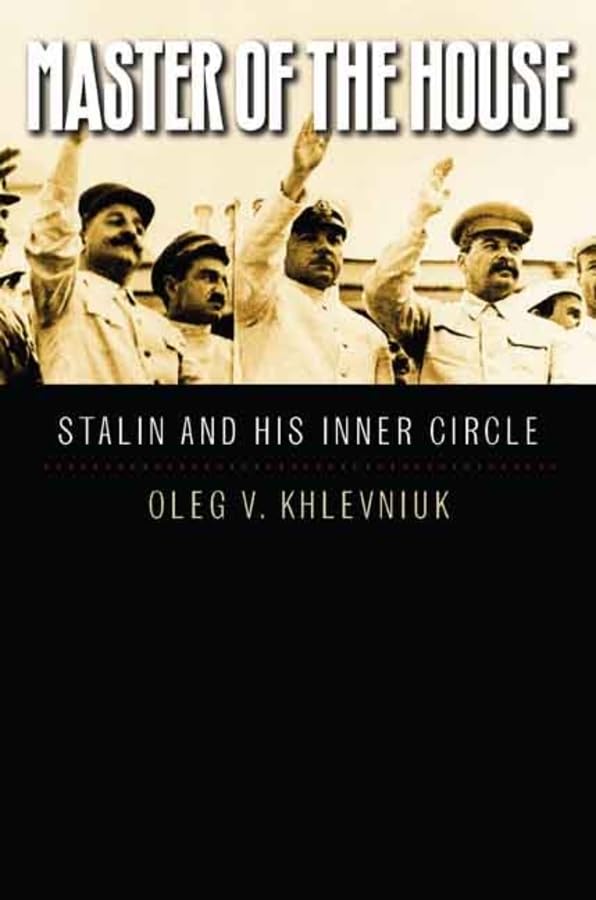 Master Of The House: Stalin And His Inner Circle (Yalehoover Series On Authoritarian Regimes)