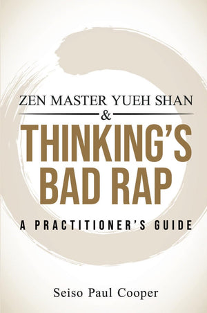 Zen Master Yueh Shan & ThinkingS Bad Rap: A PractitionerS Guide