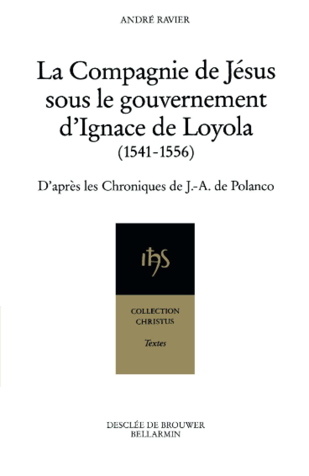 La Compagnie de Jsus sous le gouvernement d'Ignace de Loyola, 15411556: D'aprs les Chroniques de J.A. de Polanco,Used