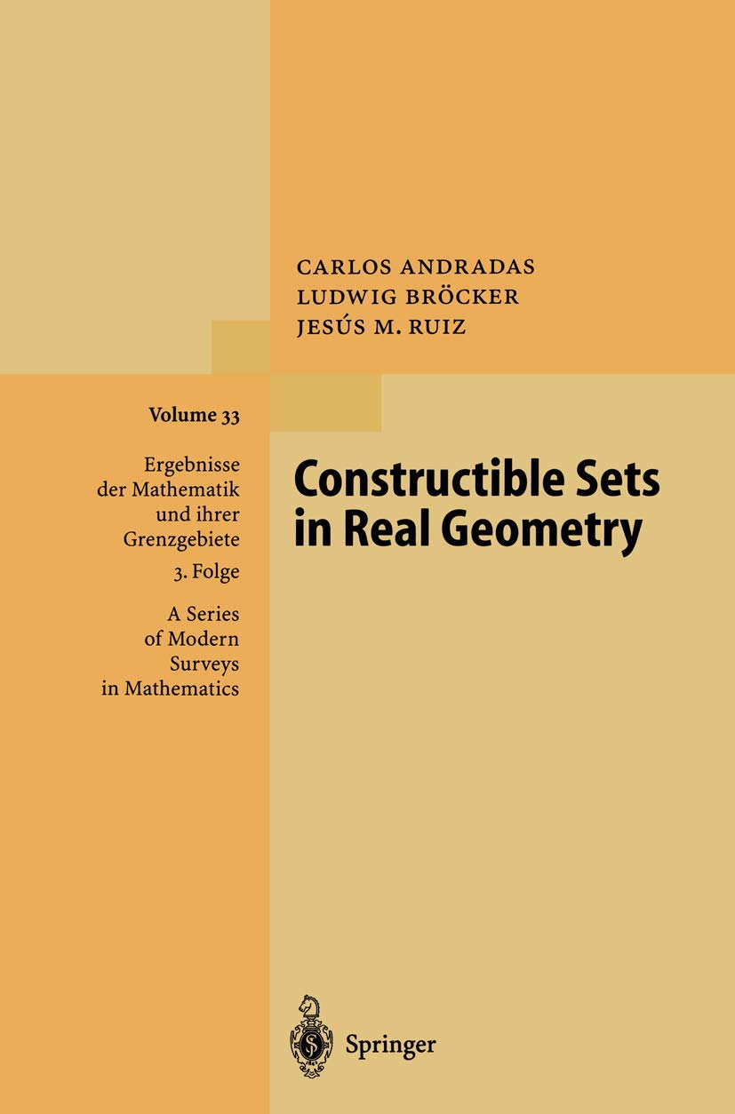Constructible Sets in Real Geometry (Ergebnisse der Mathematik und ihrer Grenzgebiete. 3. Folge / A Series of Modern Surveys in ,New