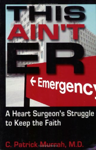 This Ain't E.R.: A Heart Surgeon's Struggle to Keep the Faith,Used