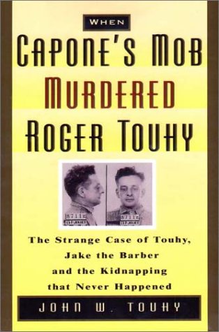When Capone's Mob Murdered Roger Touhy: The Strange Case of Touhy, Jake the Barber and the Kidnapping That Never Happened,Used