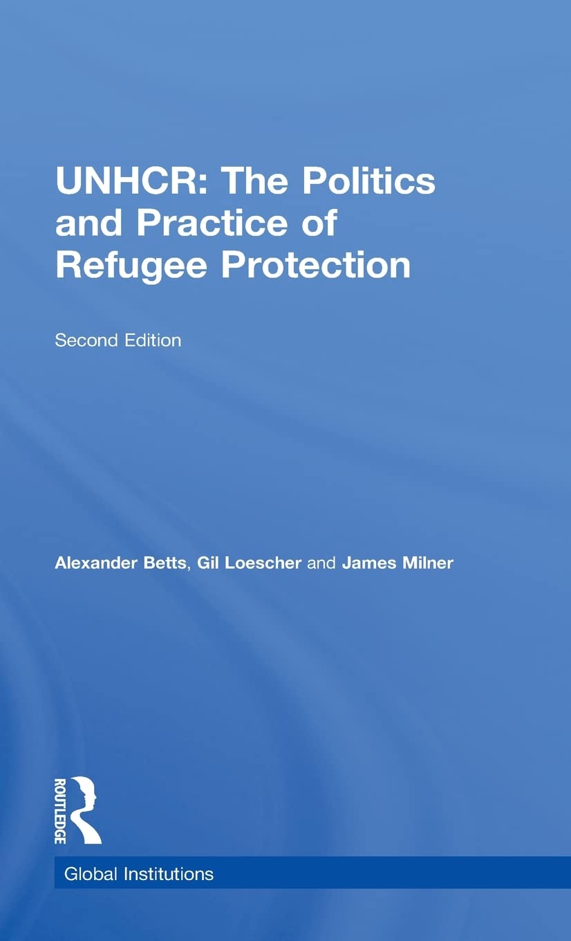 The United Nations High Commissioner For Refugees (Unhcr): The Politics And Practice Of Refugee Protection (Global Institutions),New