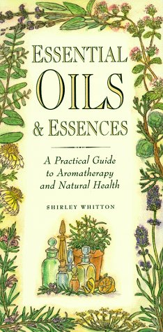 Essential Oils & Essences: A Practical Guide to Aromatherapy and Natural Health,Used