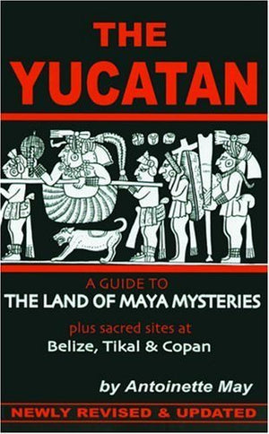 The Yucatan: A Guide to the Land of Maya Mysteries Plus Sacred Sites at Belize, Tikal, and Copan,Used