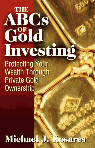 The ABC's of Gold Investing: Protecting Your Wealth Through Private Gold Ownership,Used