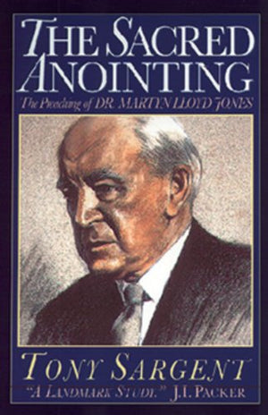 The Sacred Anointing: The Preaching Of Dr. Martyn Lloydjones