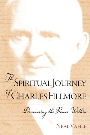 The Spiritual Journey Of Charles Fillmore: Discovering The Power Within,New