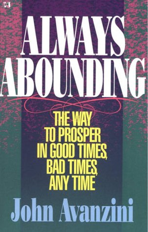 Always Abounding: The Way To Prosper In Good Times, Bad Times, Any Time,Used