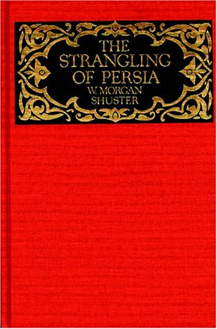 The Strangling of Persia: Story of the European Diplomacy and Oriental Intrigue That Resulted in the Denationalization of Twelve,New