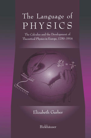 The Language of Physics: The Calculus and the Development of Theoretical Physics in Europe, 17501914,Used