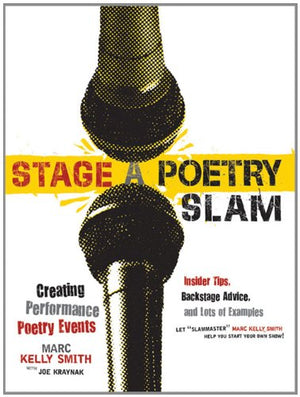 Stage a Poetry Slam: Creating Performance Poetry EventsInsider Tips, Backstage Advice, and Lots of Examples (A Poetry Speaks Ex,Used