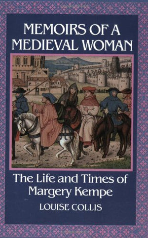 Memoirs Of A Medieval Woman: The Life And Times Of Margery Kempe,New
