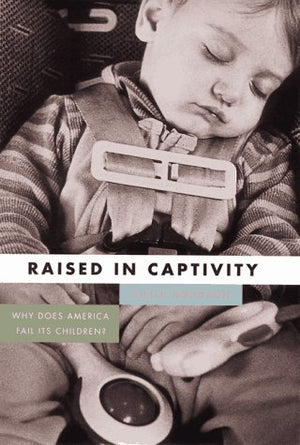 Raised in Captivity: Why Does America Fail Its Children?,Used