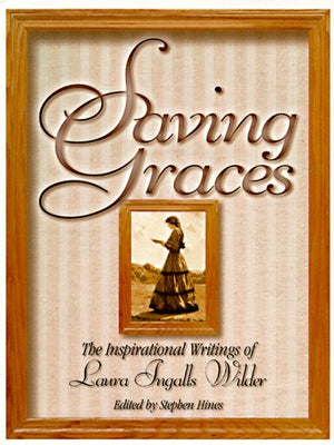 Saving Graces: The Inspirational Writings of Laura Ingalls Wilder,Used