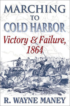Marching to Cold Harbor: Victory and Failure, 1864,Used