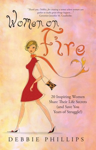 Women on Fire: 20 Inspiring Women Share Their Life Secrets (and Save You Years of Struggle!),New