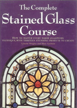 The Complete Stained Glass Course: How to Master Every Major Glasswork Technique, with Thirteen Stunning Projects to Create,Used