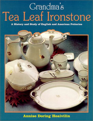 Grandma's Tea Leaf Ironstone, A History and Study of English and American Potteries,Used