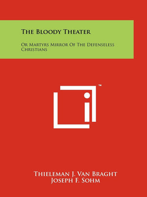 The Bloody Theater: Or Martyrs Mirror Of The Defenseless Christians,New