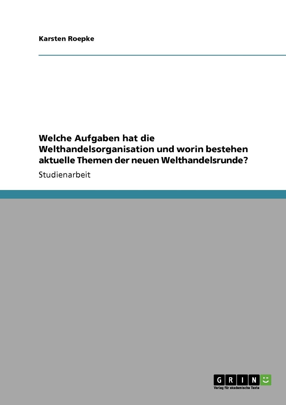 Welche Aufgaben Hat Die Welthandelsorganisation Und Worin Bestehen Aktuelle Themen Der Neuen Welthandelsrunde? (German Edition),Used