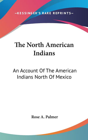 The North American Indians: An Account Of The American Indians North Of Mexico,New