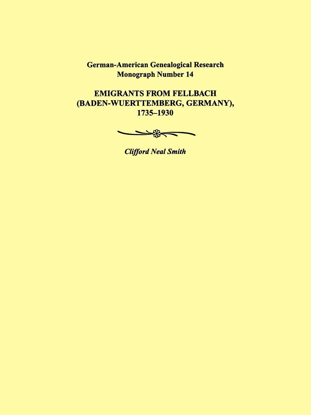 Emigrants from Fellbach (BadenWuerttemberg, Germany), 17351930. GermanAmerican Genealogical Research Monograph Number 14,Used