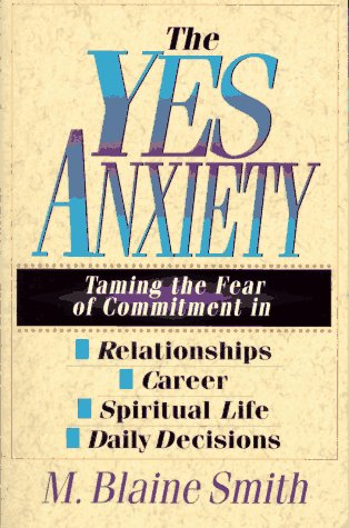 The Yes Anxiety: Taming The Fear Of Commitment In Relationships, Career, Spiritual Life, Daily Decisions,Used