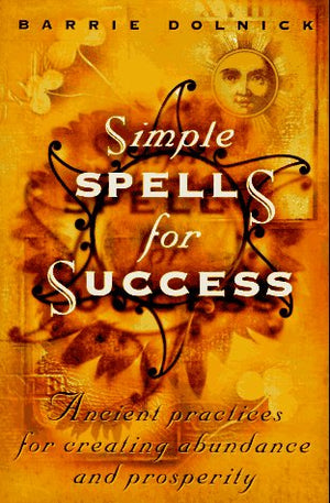 Simple Spells For Success: Ancient Practices for Creating Abundance and Prosperity,Used