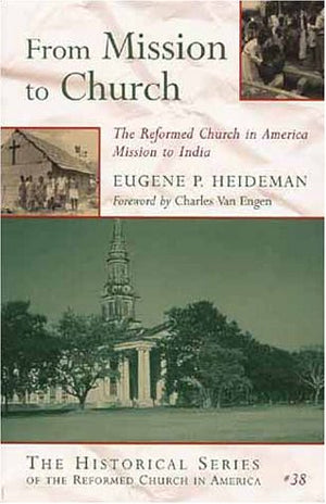 From Mission to Church: The Reformed Church in America Mission to India (Historical Series of the Reformed Church in America),Used