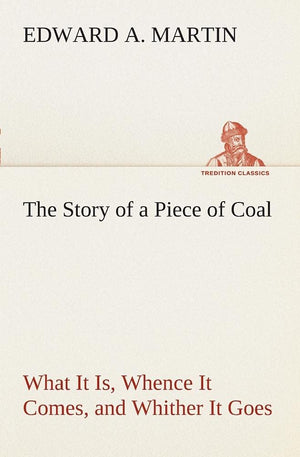 The Story of a Piece of Coal What It Is, Whence It Comes, and Whither It Goes,Used