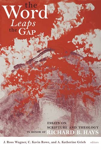 The Word Leaps The Gap: Essays On Scripture And Theology In Honor Of Richard B. Hays