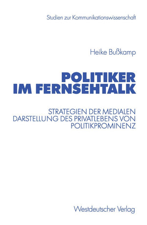 Politiker im Fernsehtalk: Strategien der medialen Darstellung des Privatlebens von Politikprominenz (Studien zur Kommunikationsw,Used